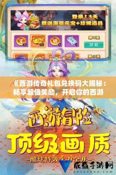 (西游传奇攻略)探秘西游传奇礼包码:寻找最新福利活动与精彩福利待解。 (西游传奇攻略)探秘西游传奇礼包码:寻找最新福利活动与精彩福利待解。