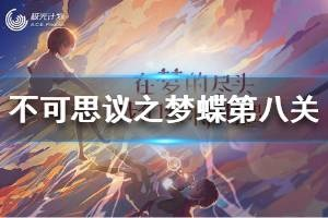 (不可思议之梦蝶怎么过关)不可思议之梦蝶全部攻略:探索梦境,解开谜团,揭开迷幻之幕 (不可思议之梦蝶怎么过关)不可思议之梦蝶全部攻略:探索梦境,解开谜团,揭开迷幻之幕